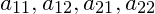 a_{11}, a_{12}, a_{21}, a_{22}